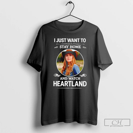 Classic I Just Want To Stay Home And Watch Heartland Unisex T-shirt, Sweatshirt, Hoodie, Long Sleeve Tee