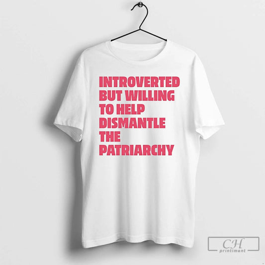 Classic Introverted But Willing To Help Dismantle The Patriarchy Unisex T-shirt, Sweatshirt, Hoodie, Long Sleeve Tee