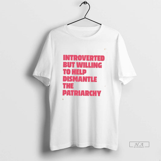 Official Introverted But Willing To Help Dismantle The Patriarchy Tee Unisex T-shirt, Sweatshirt, Hoodie, Long Sleeve Tee